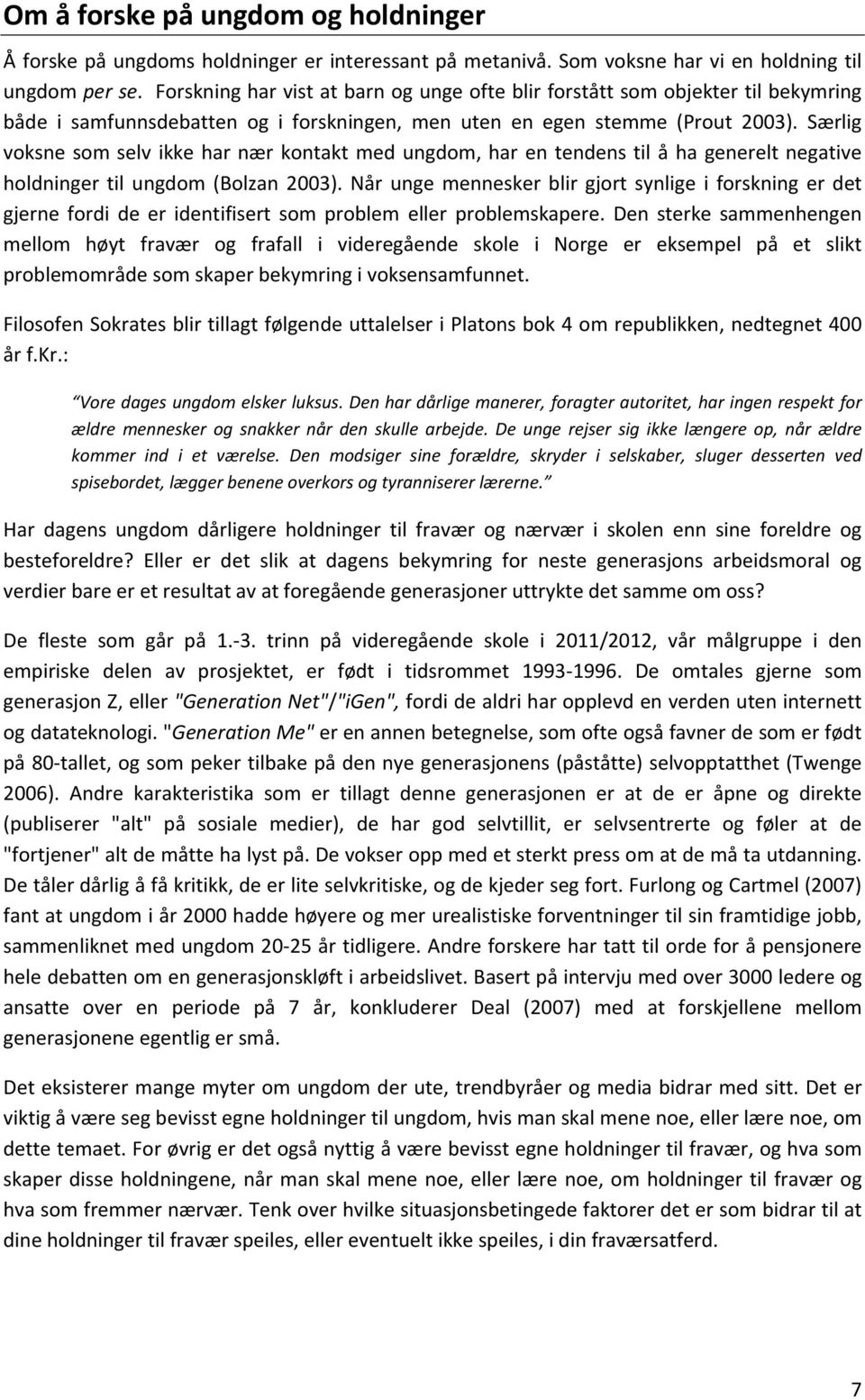 Særlig voksne som selv ikke har nær kontakt med ungdom, har en tendens til å ha generelt negative holdninger til ungdom (Bolzan 2003).