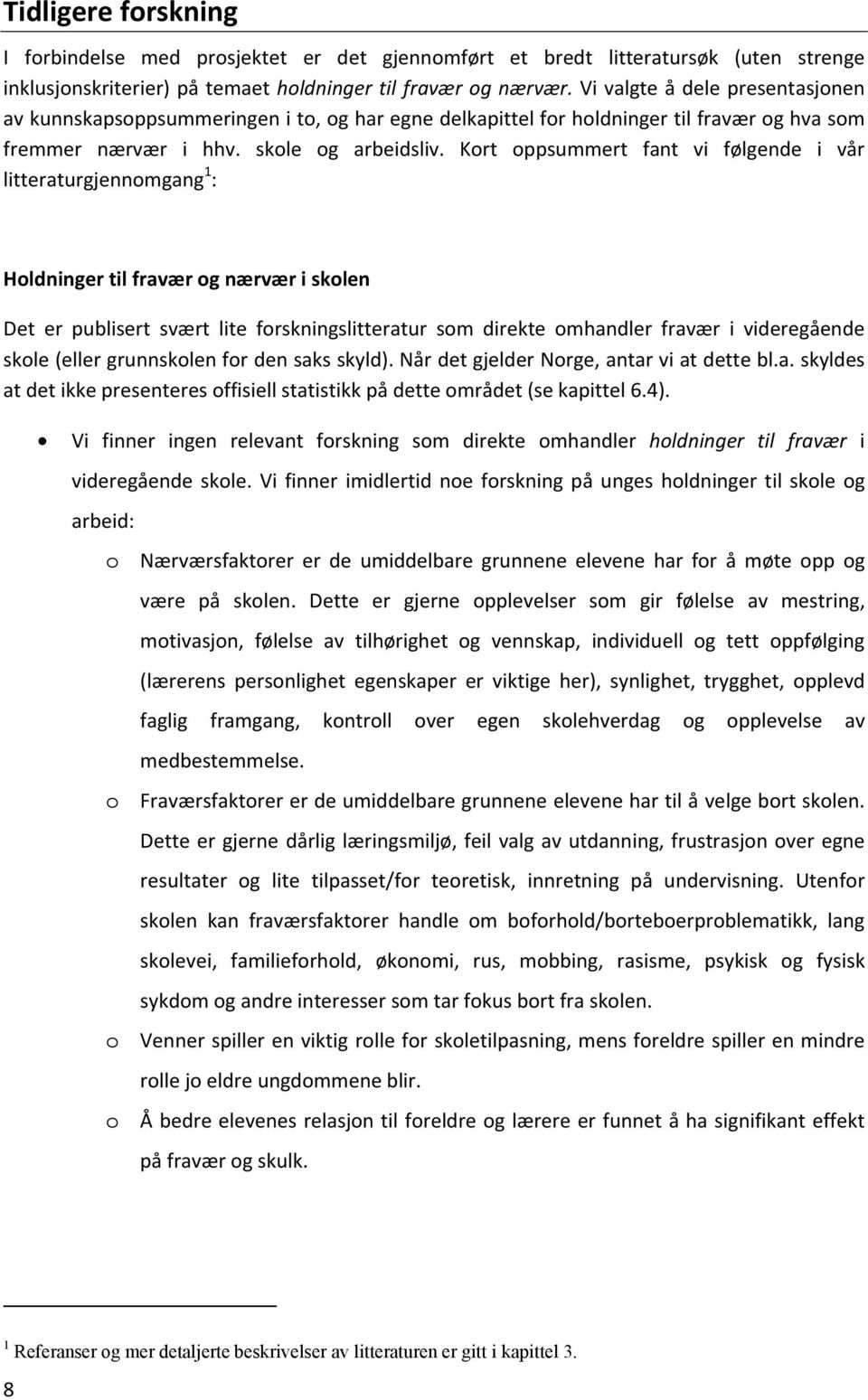 Kort oppsummert fant vi følgende i vår litteraturgjennomgang 1 : Holdninger til fravær og nærvær i skolen Det er publisert svært lite forskningslitteratur som direkte omhandler fravær i videregående