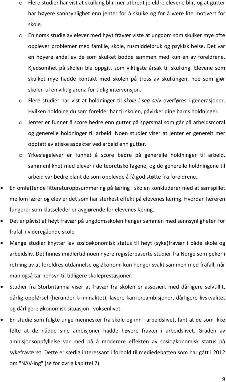 Det var en høyere andel av de som skulket bodde sammen med kun én av foreldrene. Kjedsomhet på skolen ble oppgitt som viktigste årsak til skulking.