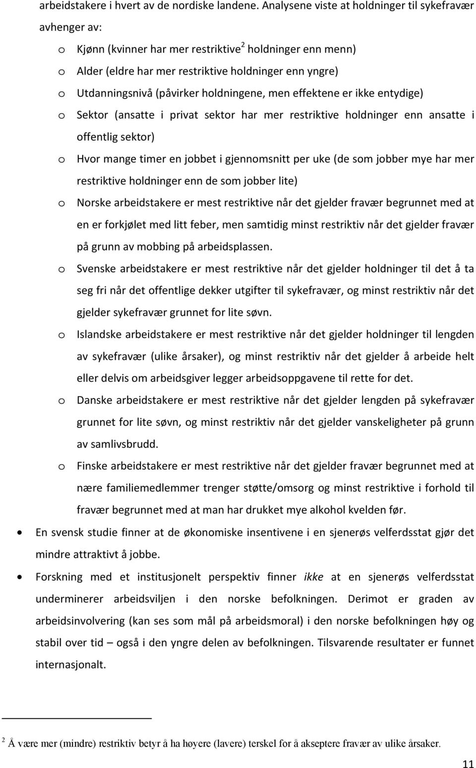 (påvirker holdningene, men effektene er ikke entydige) o Sektor (ansatte i privat sektor har mer restriktive holdninger enn ansatte i offentlig sektor) o Hvor mange timer en jobbet i gjennomsnitt per