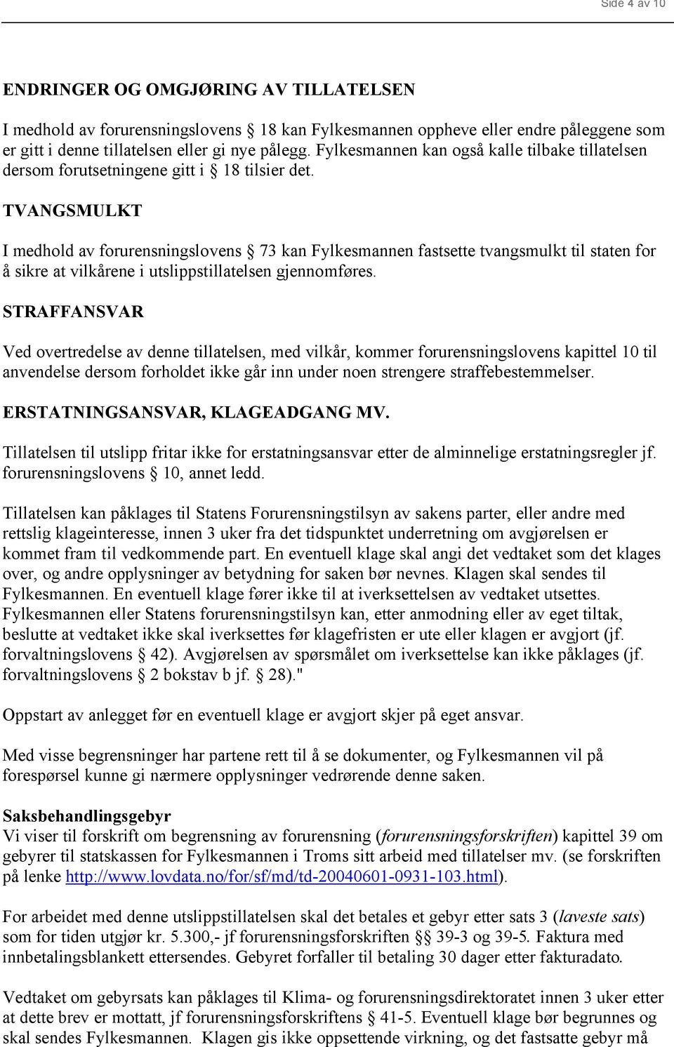 TVANGSMULKT I medhold av forurensningslovens 73 kan Fylkesmannen fastsette tvangsmulkt til staten for å sikre at vilkårene i utslippstillatelsen gjennomføres.