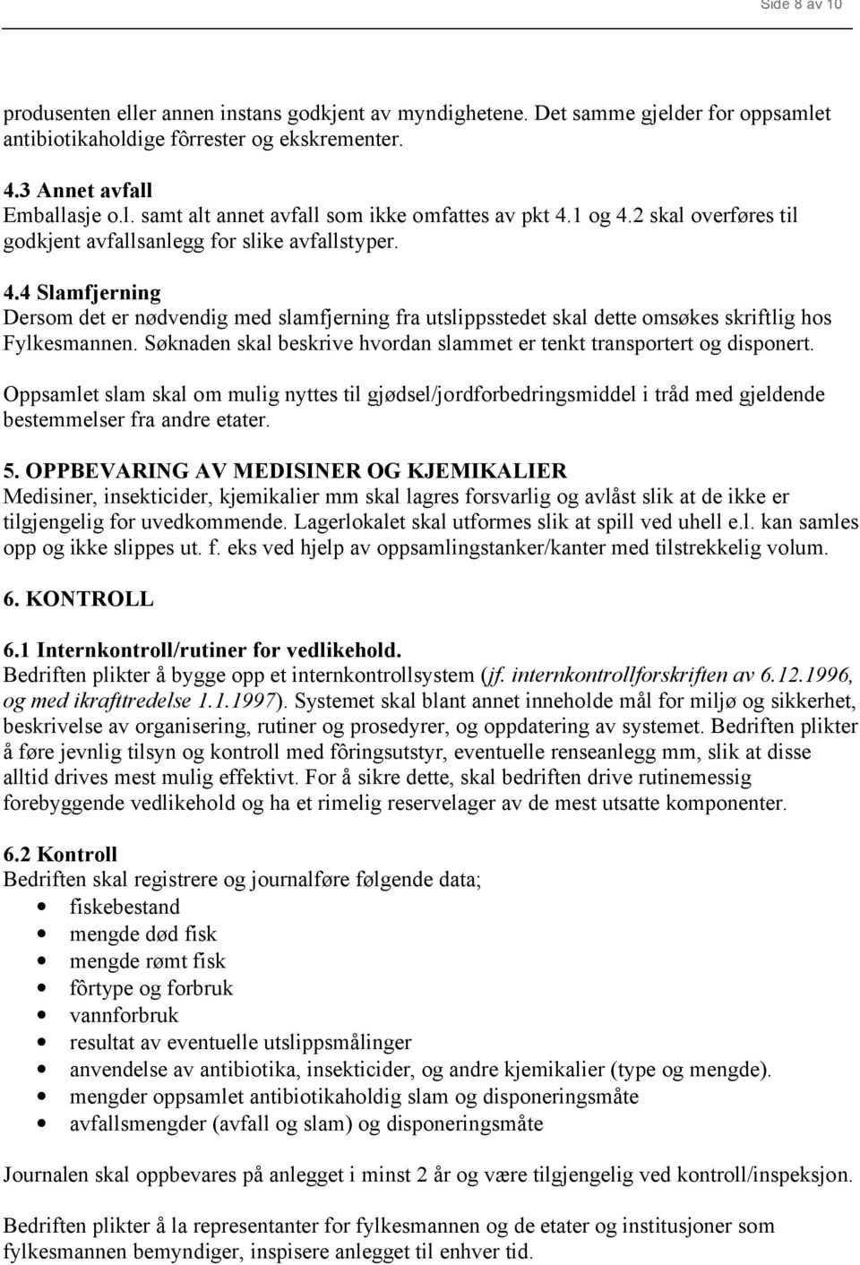 Søknaden skal beskrive hvordan slammet er tenkt transportert og disponert. Oppsamlet slam skal om mulig nyttes til gjødsel/jordforbedringsmiddel i tråd med gjeldende bestemmelser fra andre etater. 5.