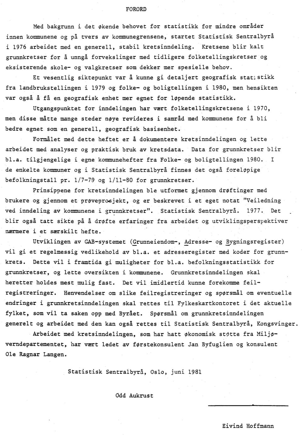 Et vesentlig siktepunkt var å kunne gi detaljert geografisk stat stikk fra landbrukstellingen i 1979 og folke- og boligtellingen i 1980, men hensikten var også å få en geografisk enhet mer egnet for