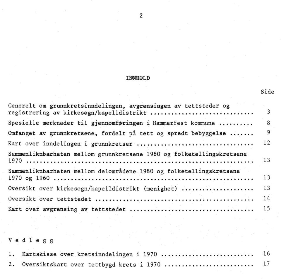 ......... 12 Sammenliknbarheten mellom grunnkretsene 1980 og folketellingskretsene 1970............. 13 Sammenliknbarheten mellom delområdene 1980 og folketellingskretsene 1970 og 1960.