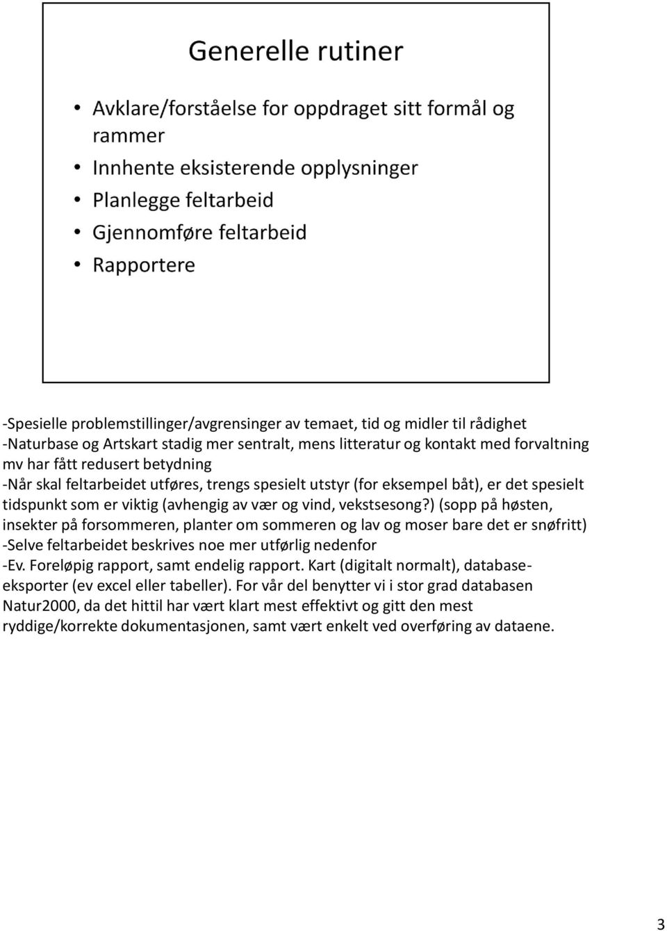 ) (sopp på høsten, insekter på forsommeren, planter om sommeren og lav og moser bare det er snøfritt) -Selve feltarbeidet beskrives noe mer utførlig nedenfor -Ev.