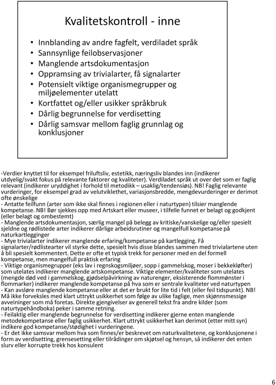 Faglig relevante vurderinger, for eksempel grad av velutviklethet, variasjonsbredde, mengdevurderinger er derimot ofte ønskelige - Antatte feilfunn (arter som ikke skal finnes i regionen eller i