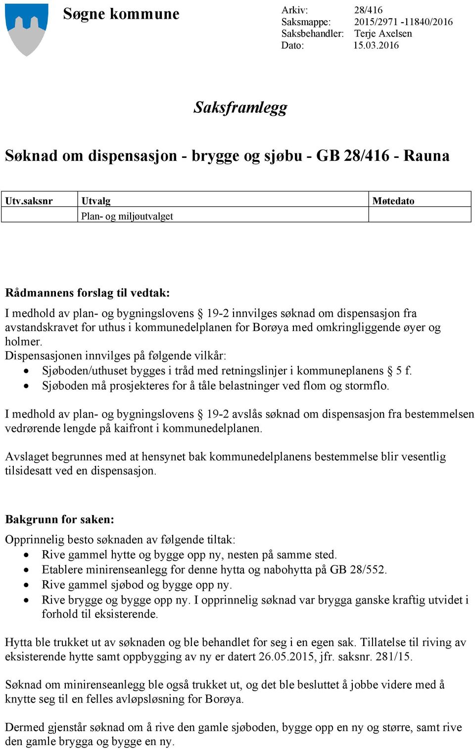 for Borøya med omkringliggende øyer og holmer. Dispensasjonen innvilges på følgende vilkår: Sjøboden/uthuset bygges i tråd med retningslinjer i kommuneplanens 5 f.