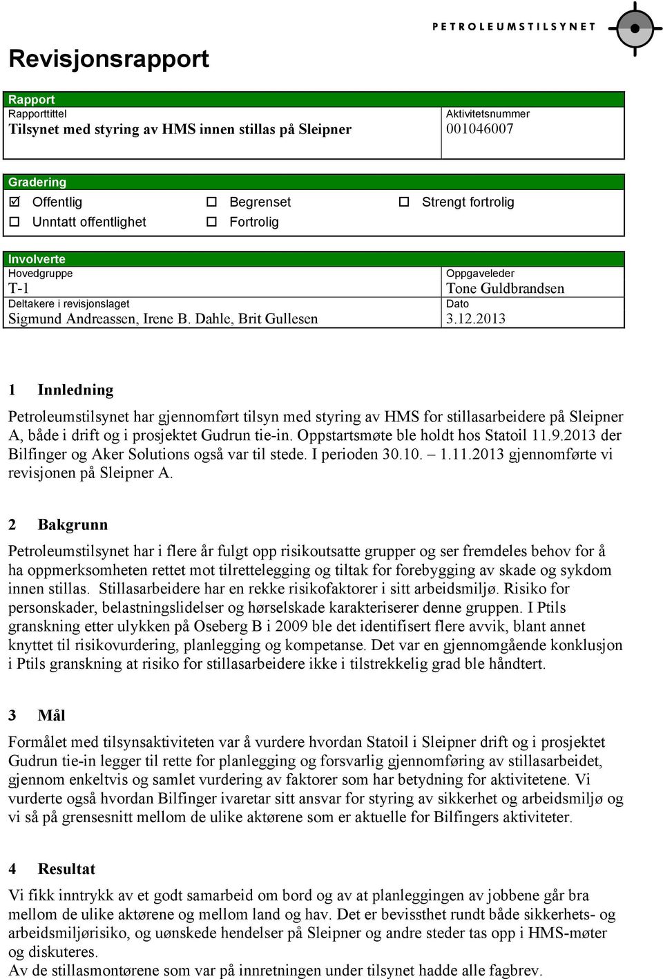 2013 1 Innledning Petroleumstilsynet har gjennomført tilsyn med styring av HMS for stillasarbeidere på Sleipner A, både i drift og i prosjektet Gudrun tie-in. Oppstartsmøte ble holdt hos Statoil 11.9.