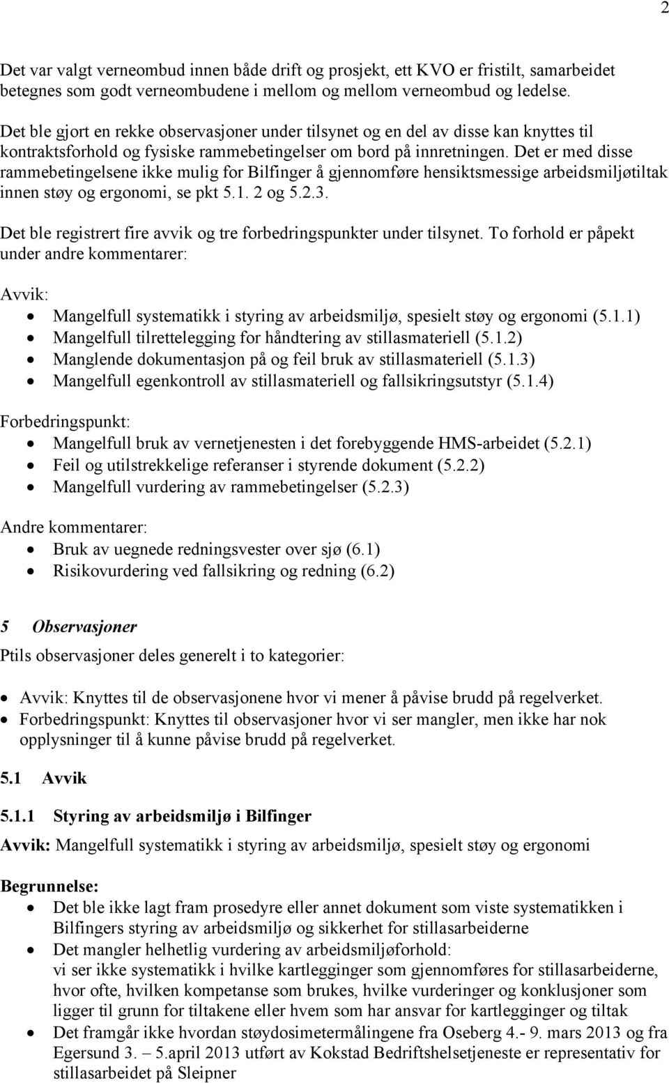 Det er med disse rammebetingelsene ikke mulig for Bilfinger å gjennomføre hensiktsmessige arbeidsmiljøtiltak innen støy og ergonomi, se pkt 5.1. 2 og 5.2.3.