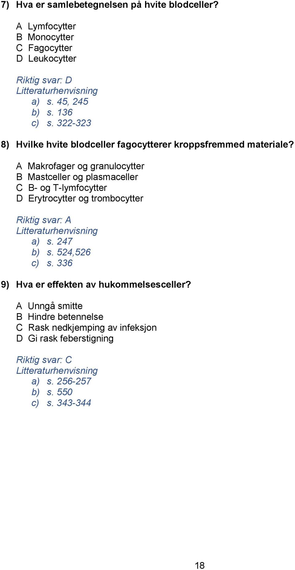 A Makrofager og granulocytter B Mastceller og plasmaceller C B- og T-lymfocytter D Erytrocytter og trombocytter Riktig svar: A a) s. 247 b) s.