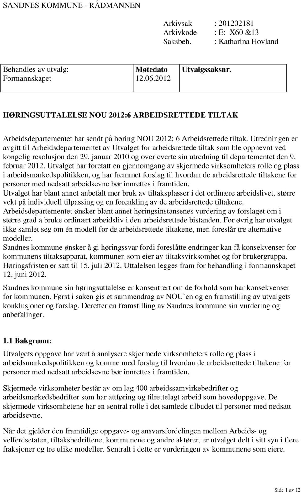 Utredningen er avgitt til Arbeidsdepartementet av Utvalget for arbeidsrettede tiltak som ble oppnevnt ved kongelig resolusjon den 29. januar 2010 og overleverte sin utredning til departementet den 9.