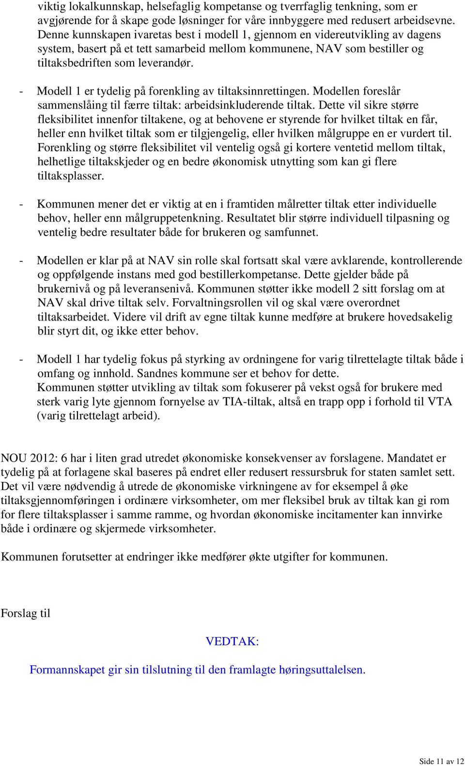 - Modell 1 er tydelig på forenkling av tiltaksinnrettingen. Modellen foreslår sammenslåing til færre tiltak: arbeidsinkluderende tiltak.