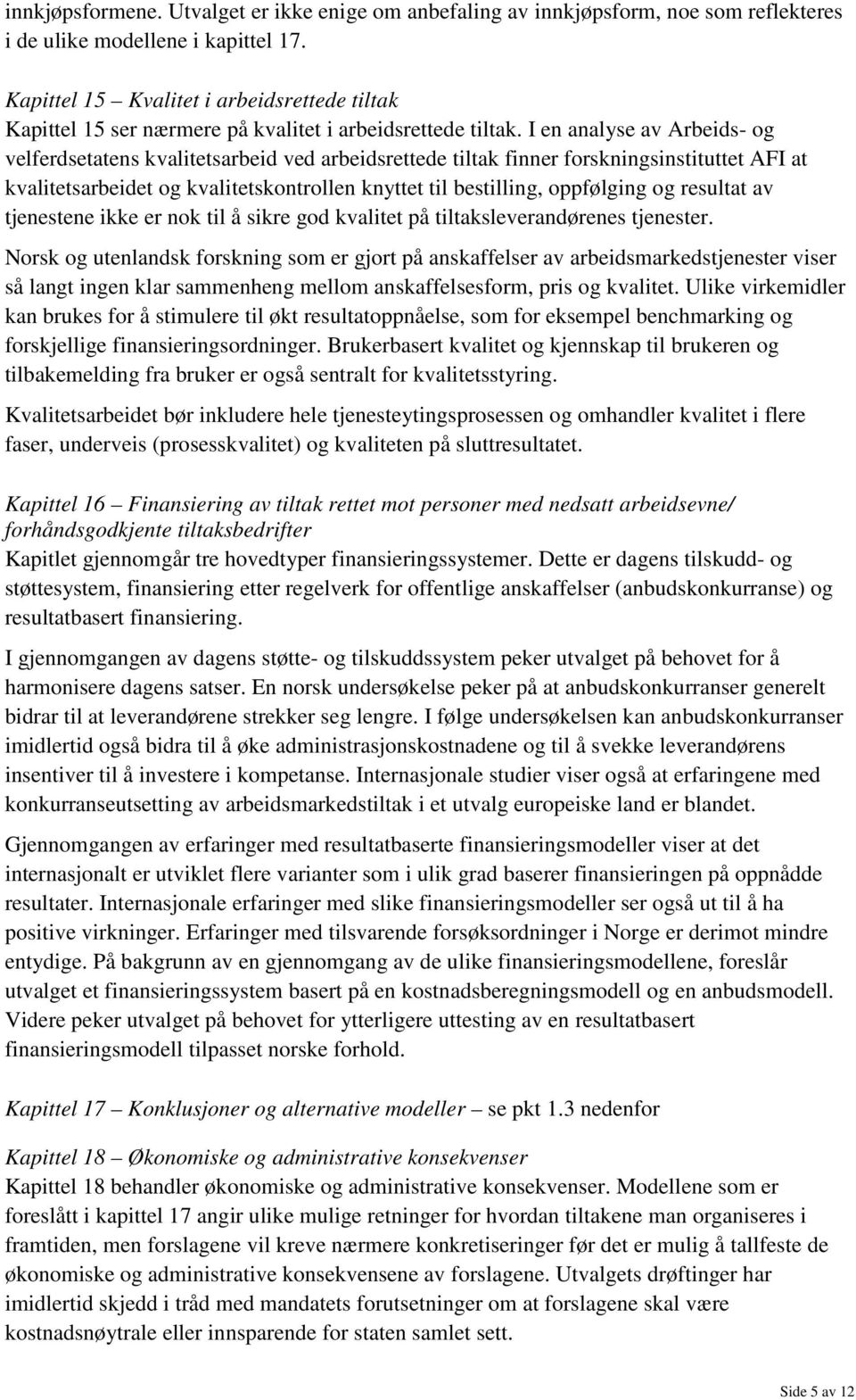 I en analyse av Arbeids- og velferdsetatens kvalitetsarbeid ved arbeidsrettede tiltak finner forskningsinstituttet AFI at kvalitetsarbeidet og kvalitetskontrollen knyttet til bestilling, oppfølging