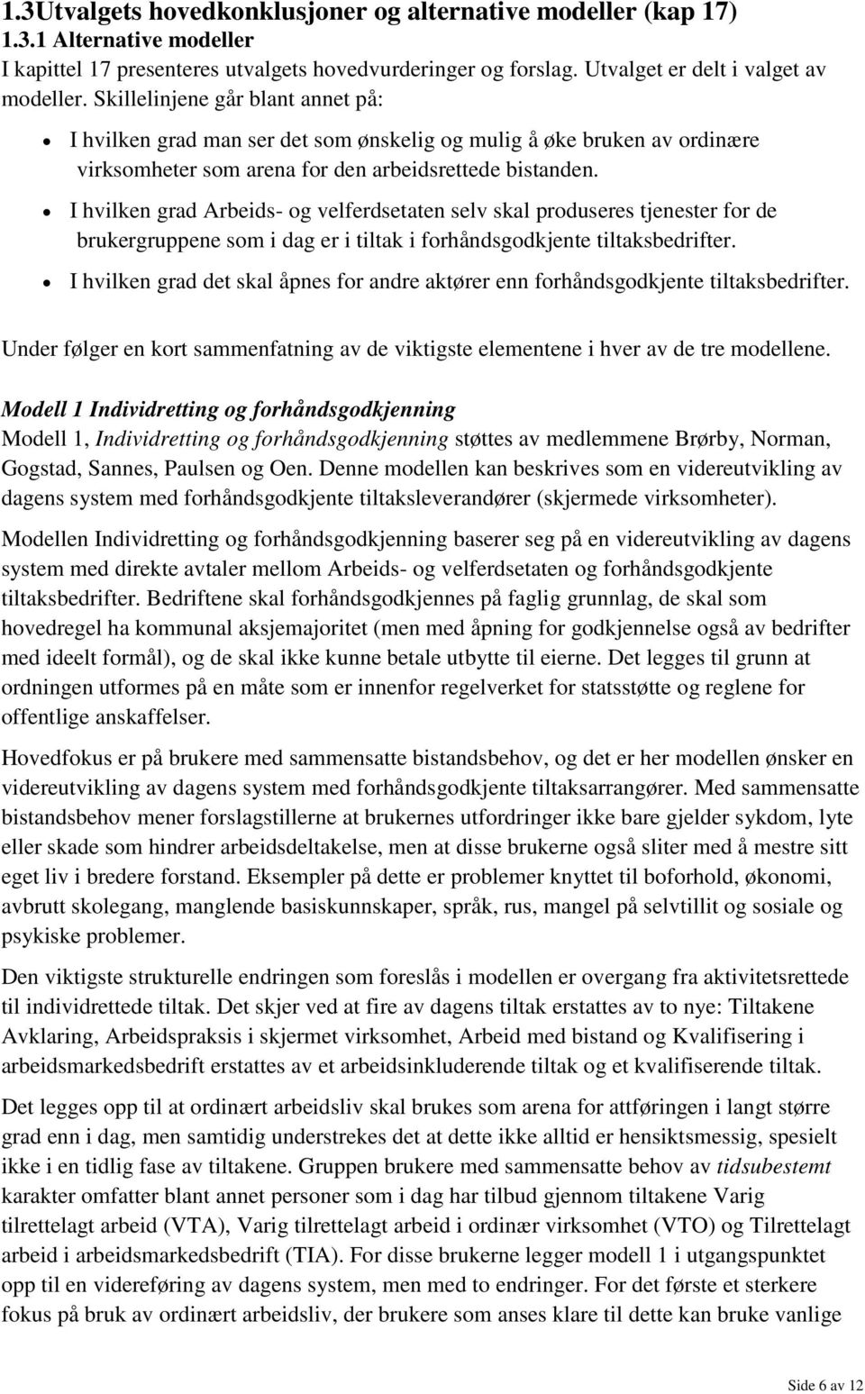 I hvilken grad Arbeids- og velferdsetaten selv skal produseres tjenester for de brukergruppene som i dag er i tiltak i forhåndsgodkjente tiltaksbedrifter.