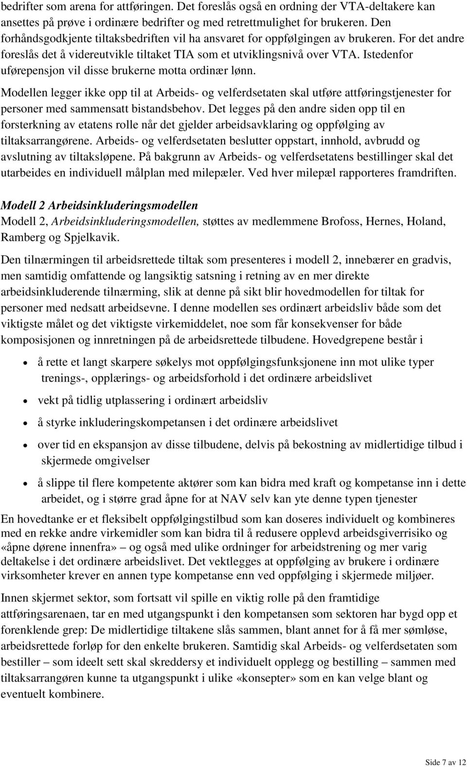 Istedenfor uførepensjon vil disse brukerne motta ordinær lønn. Modellen legger ikke opp til at Arbeids- og velferdsetaten skal utføre attføringstjenester for personer med sammensatt bistandsbehov.