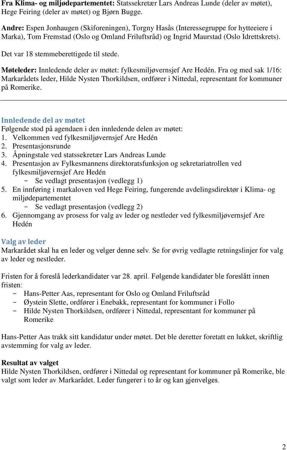 Det var 18 stemmeberettigede til stede. Møteleder: Innledende deler av møtet: fylkesmiljøvernsjef Are Hedén.