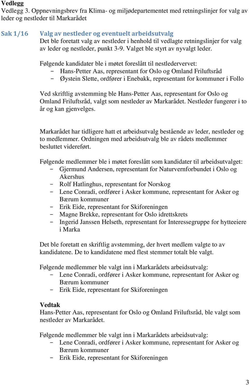 nestleder i henhold til vedlagte retningslinjer for valg av leder og nestleder, punkt 3-9. Valget ble styrt av nyvalgt leder.