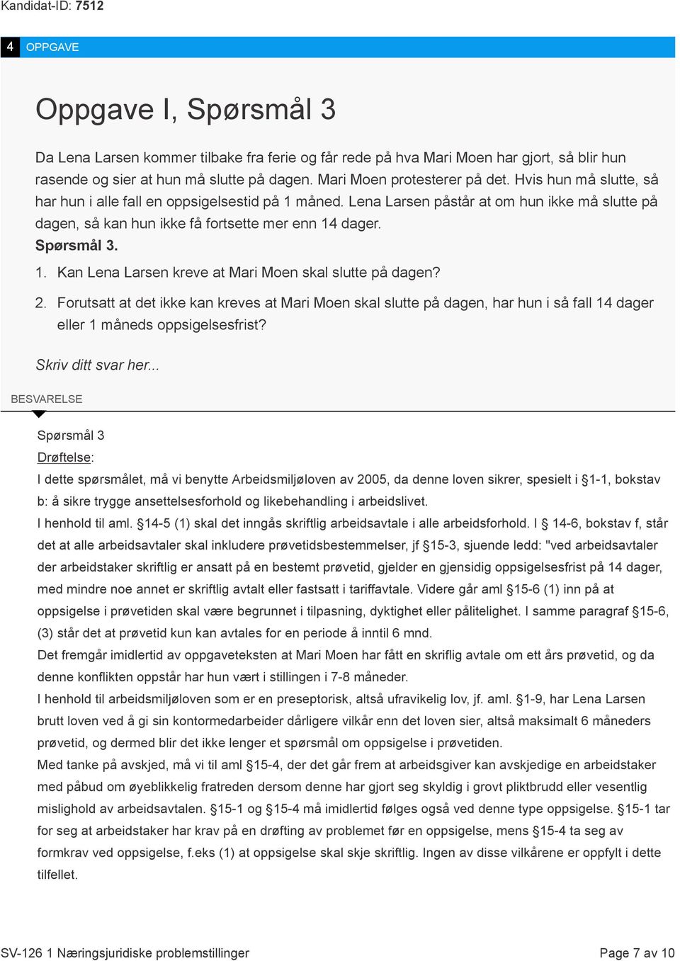 2. Forutsatt at det ikke kan kreves at Mari Moen skal slutte på dagen, har hun i så fall 14 dager eller 1 måneds oppsigelsesfrist? Skriv ditt svar her.