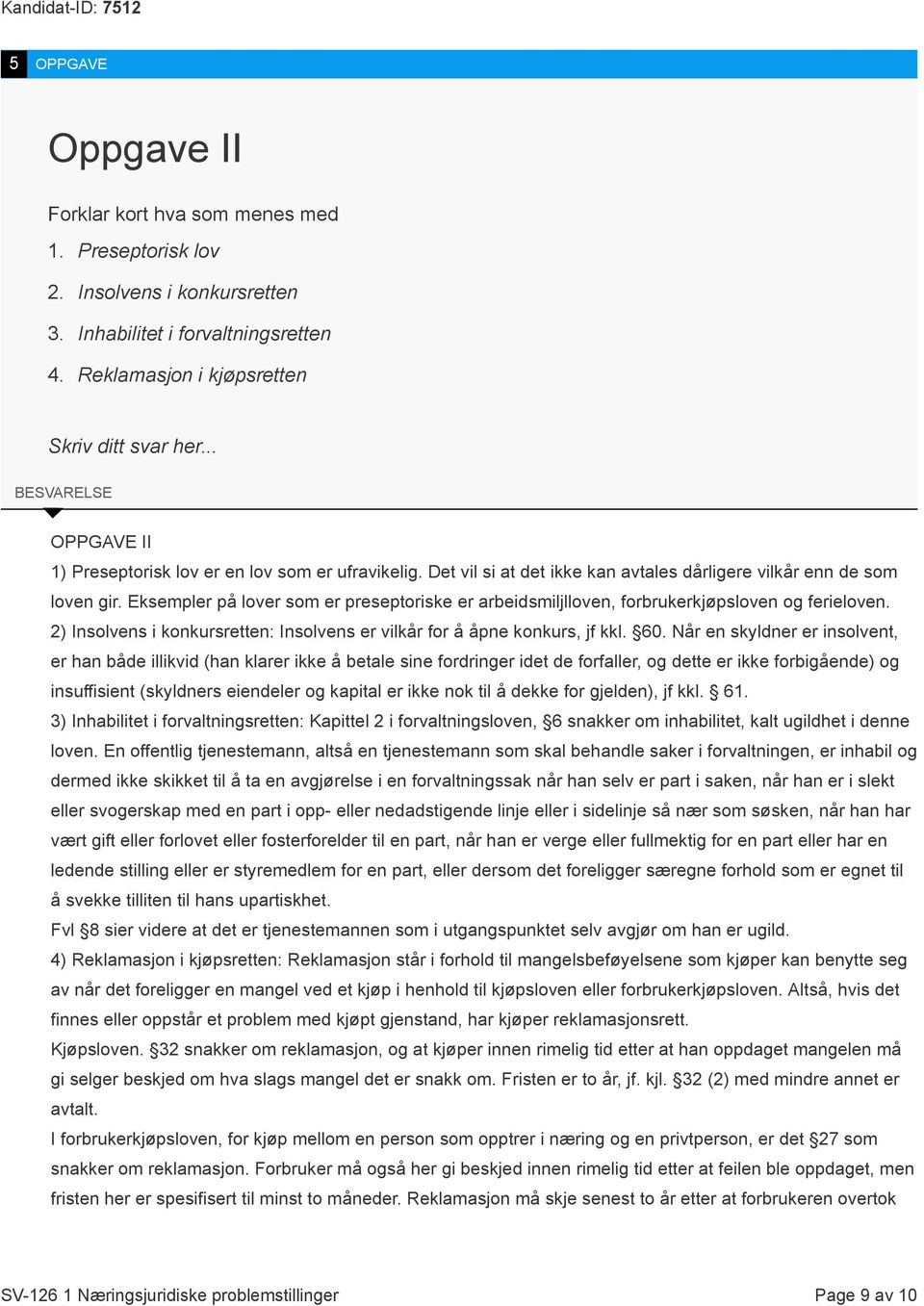 Eksempler på lover som er preseptoriske er arbeidsmiljlloven, forbrukerkjøpsloven og ferieloven. 2) Insolvens i konkursretten: Insolvens er vilkår for å åpne konkurs, jf kkl. 60.