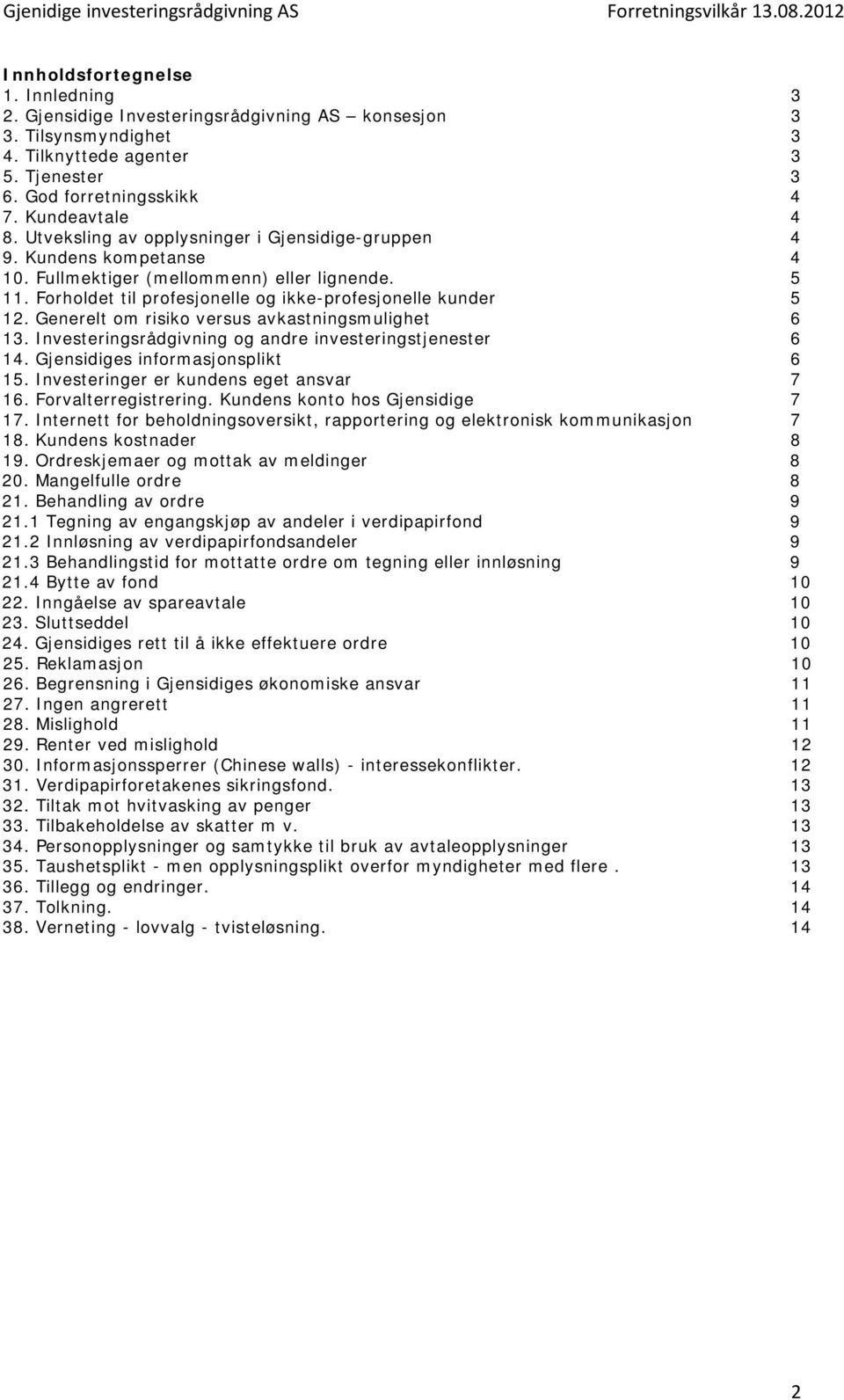 Generelt om risiko versus avkastningsmulighet 6 13. Investeringsrådgivning og andre investeringstjenester 6 14. Gjensidiges informasjonsplikt 6 15. Investeringer er kundens eget ansvar 7 16.