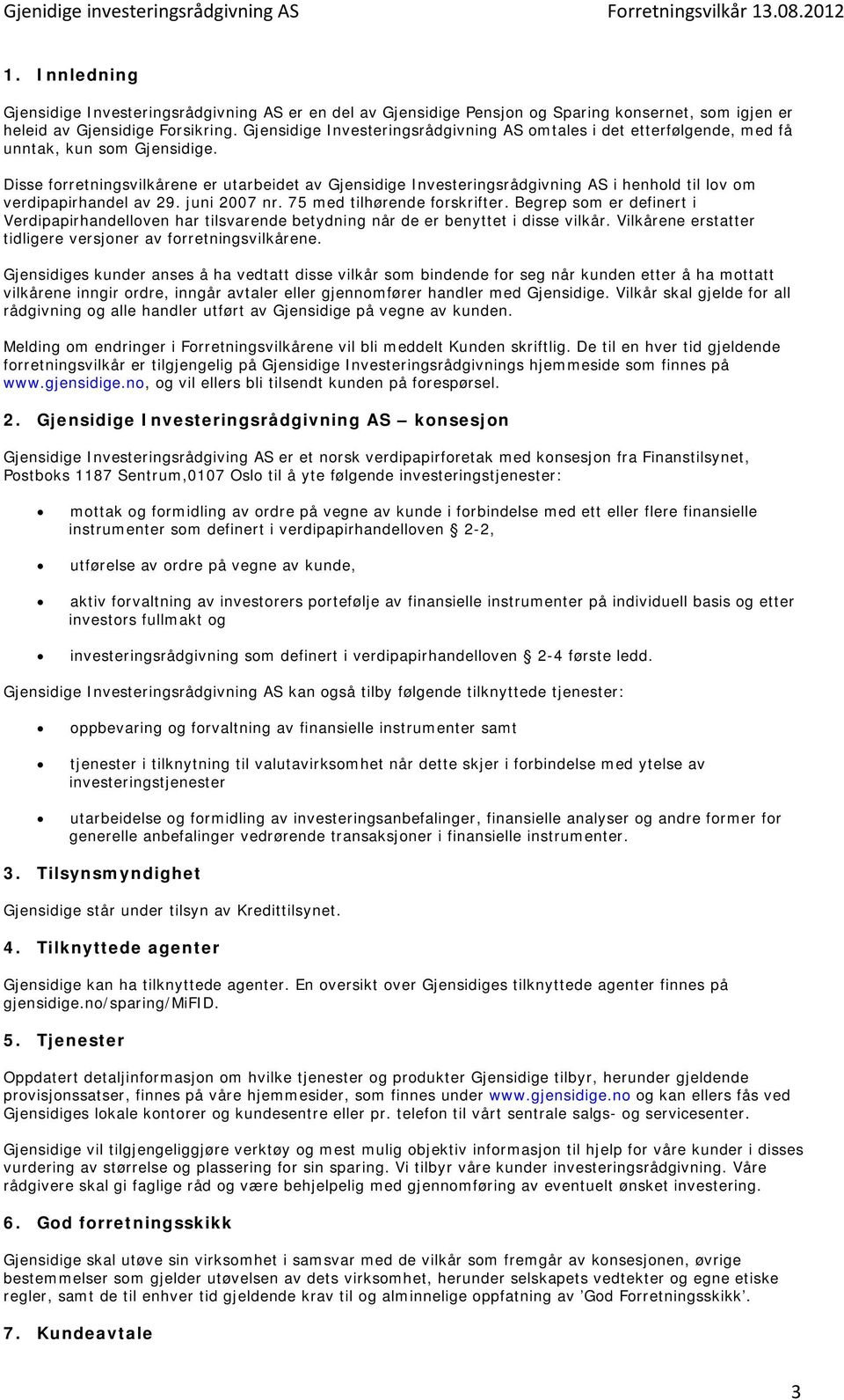 Disse forretningsvilkårene er utarbeidet av Gjensidige Investeringsrådgivning AS i henhold til lov om verdipapirhandel av 29. juni 2007 nr. 75 med tilhørende forskrifter.