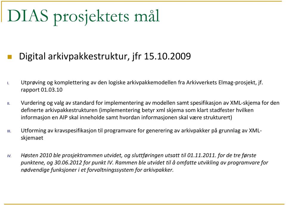 informasjon en AIP skal inneholde samt hvordan informasjonen skal være strukturert) Utforming av kravspesifikasjon til programvare for generering av arkivpakker på grunnlag av XMLskjemaet IV.