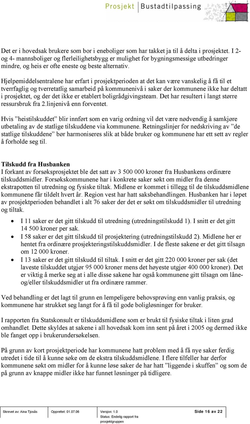 Hjelpemiddelsentralene har erfart i prosjektperioden at det kan være vanskelig å få til et tverrfaglig og tverretatlig samarbeid på kommunenivå i saker der kommunene ikke har deltatt i prosjektet, og