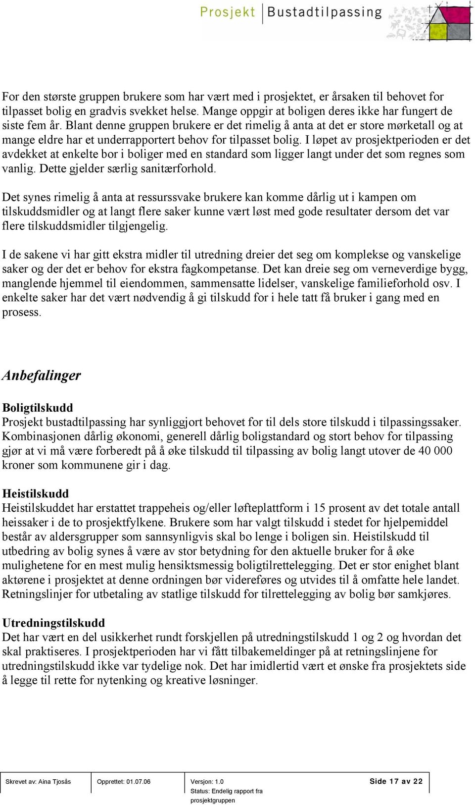 I løpet av prosjektperioden er det avdekket at enkelte bor i boliger med en standard som ligger langt under det som regnes som vanlig. Dette gjelder særlig sanitærforhold.