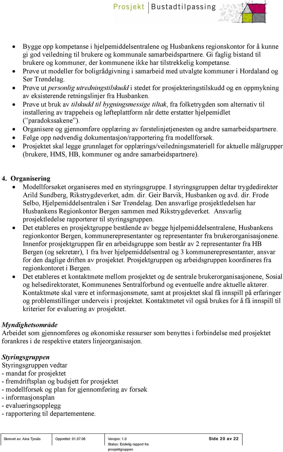 Prøve ut personlig utredningstilskudd i stedet for prosjekteringstilskudd og en oppmykning av eksisterende retningslinjer fra Husbanken.