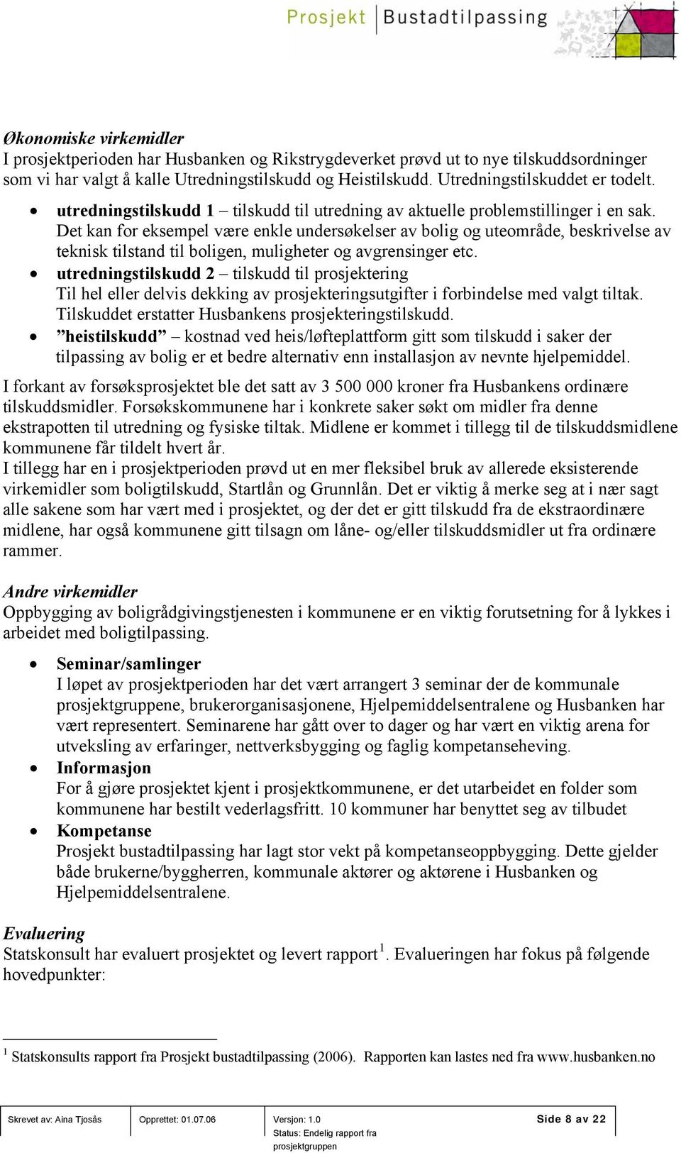 Det kan for eksempel være enkle undersøkelser av bolig og uteområde, beskrivelse av teknisk tilstand til boligen, muligheter og avgrensinger etc.