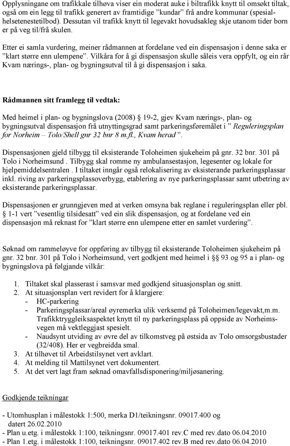 Etter ei samla vurdering, meiner rådmannen at fordelane ved ein dispensasjon i denne saka er klart større enn ulempene.