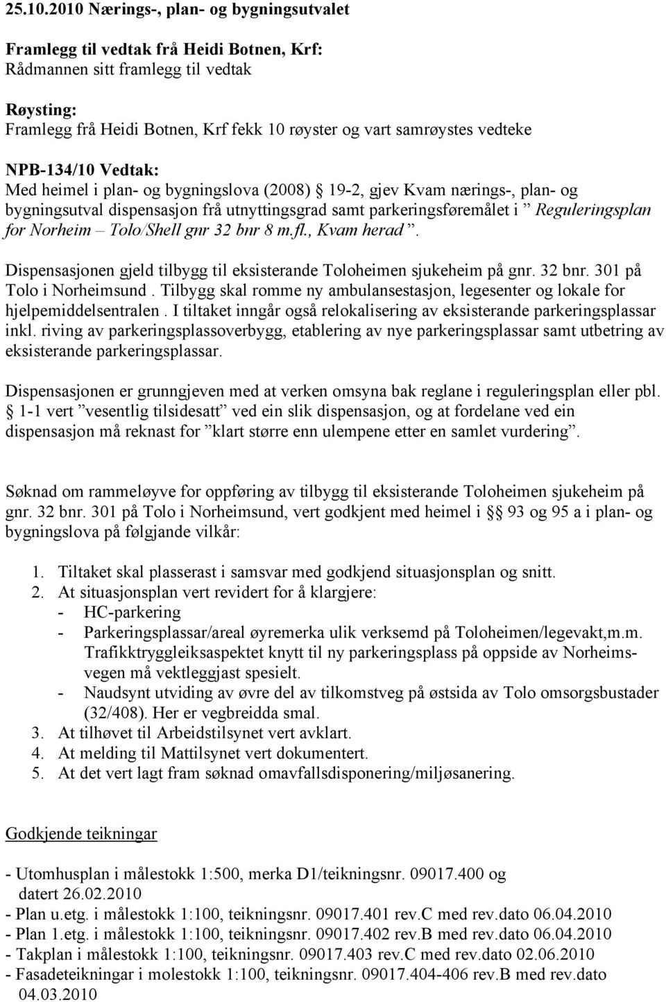 vedteke NPB-134/10 Vedtak: Med heimel i plan- og bygningslova (2008) 19-2, gjev Kvam nærings-, plan- og bygningsutval dispensasjon frå utnyttingsgrad samt parkeringsføremålet i Reguleringsplan for