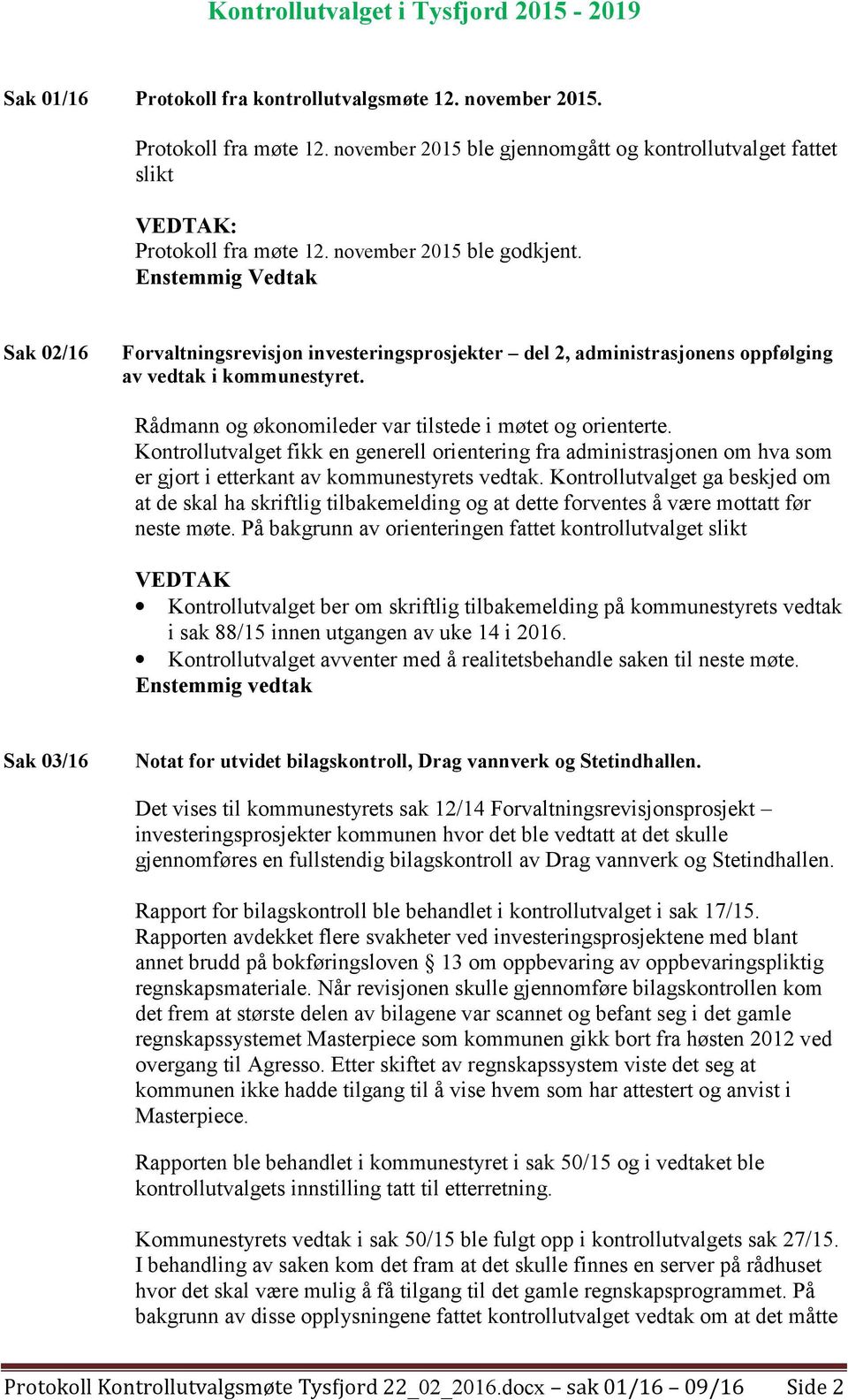 Rådmann og økonomileder var tilstede i møtet og orienterte. Kontrollutvalget fikk en generell orientering fra administrasjonen om hva som er gjort i etterkant av kommunestyrets vedtak.