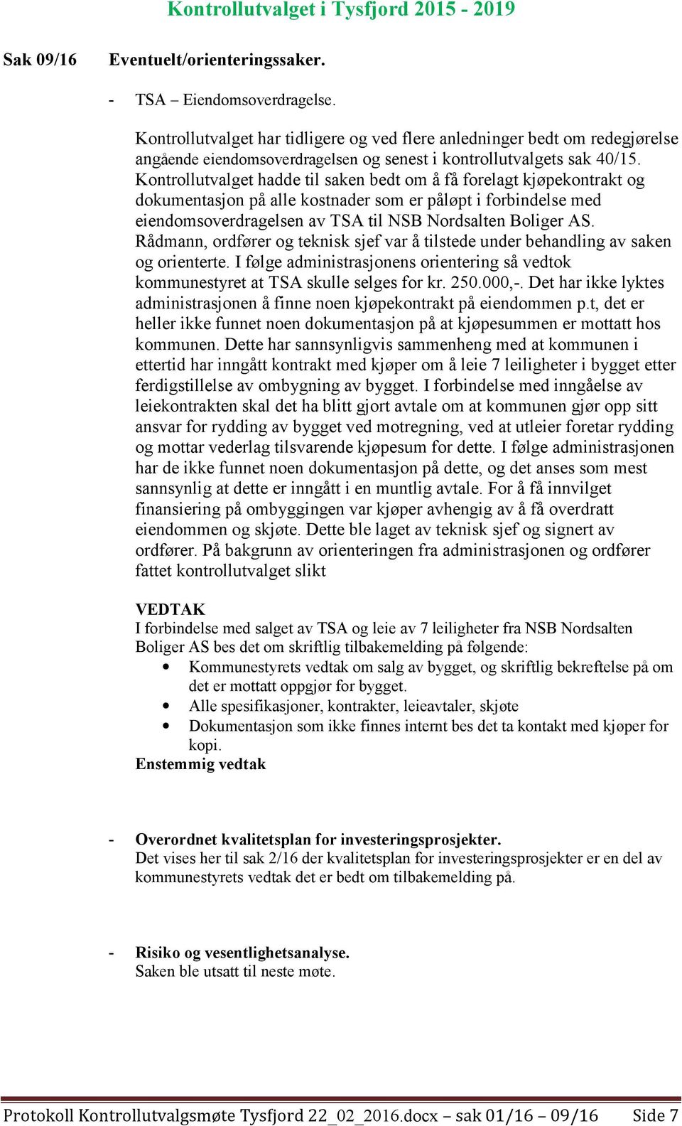 Kontrollutvalget hadde til saken bedt om å få forelagt kjøpekontrakt og dokumentasjon på alle kostnader som er påløpt i forbindelse med eiendomsoverdragelsen av TSA til NSB Nordsalten Boliger AS.