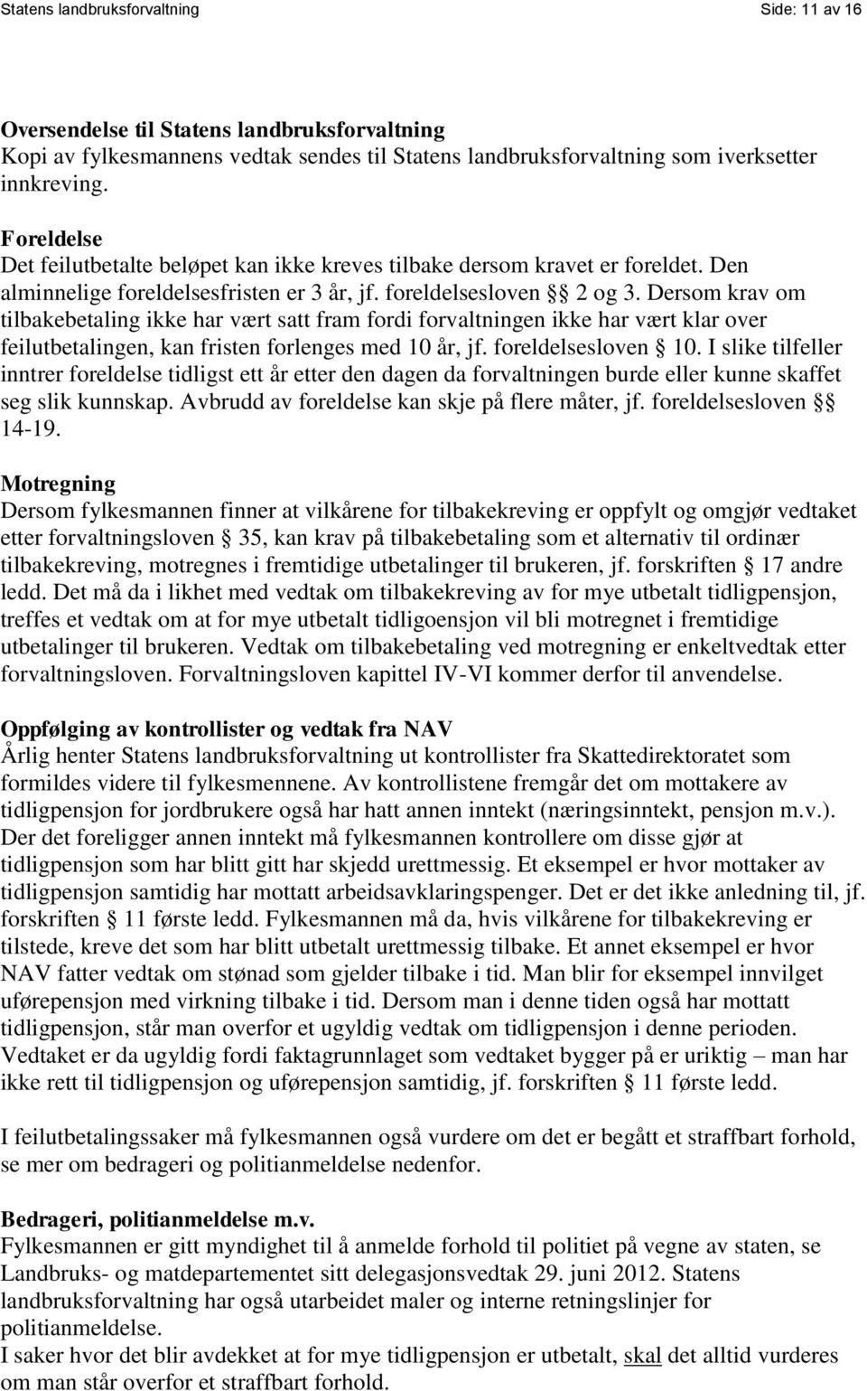 Dersom krav om tilbakebetaling ikke har vært satt fram fordi forvaltningen ikke har vært klar over feilutbetalingen, kan fristen forlenges med 10 år, jf. foreldelsesloven 10.