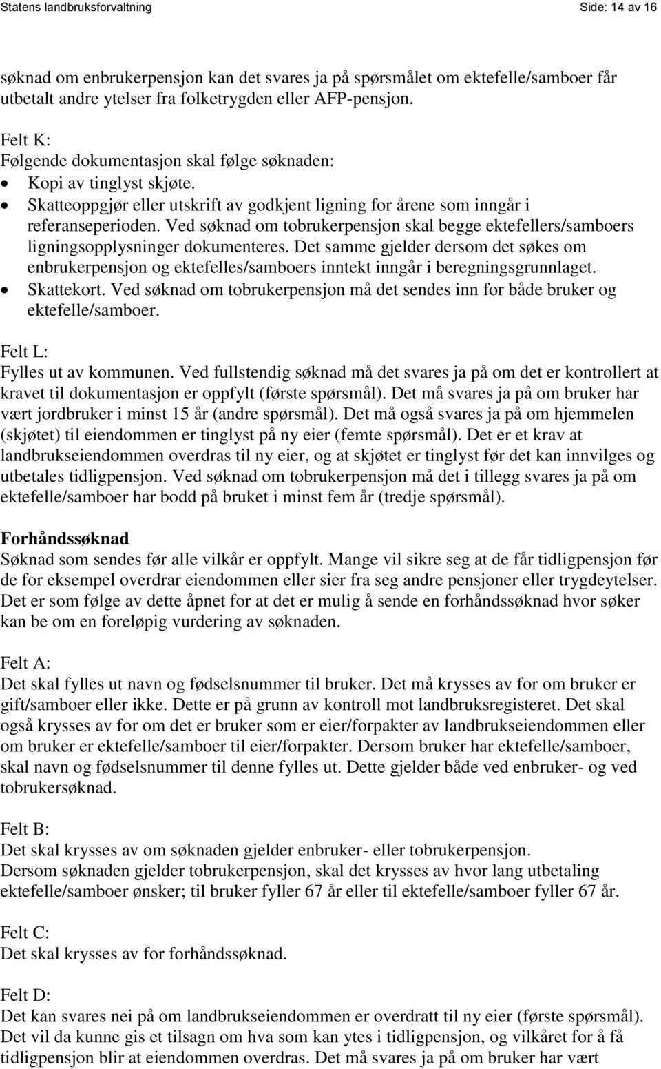 Ved søknad om tobrukerpensjon skal begge ektefellers/samboers ligningsopplysninger dokumenteres.