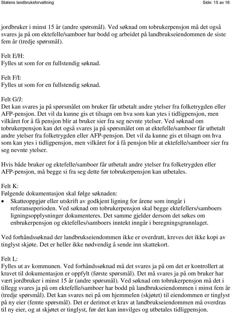 Felt E/H: Fylles ut som for en fullstendig søknad. Felt F/I: Fylles ut som for en fullstendig søknad.