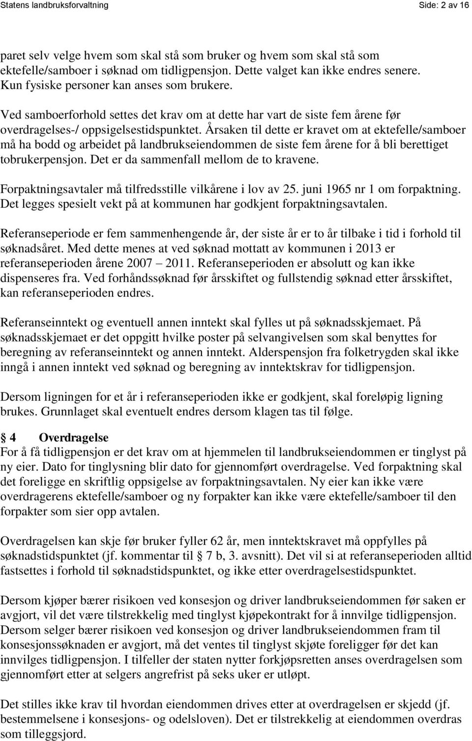 Årsaken til dette er kravet om at ektefelle/samboer må ha bodd og arbeidet på landbrukseiendommen de siste fem årene for å bli berettiget tobrukerpensjon. Det er da sammenfall mellom de to kravene.