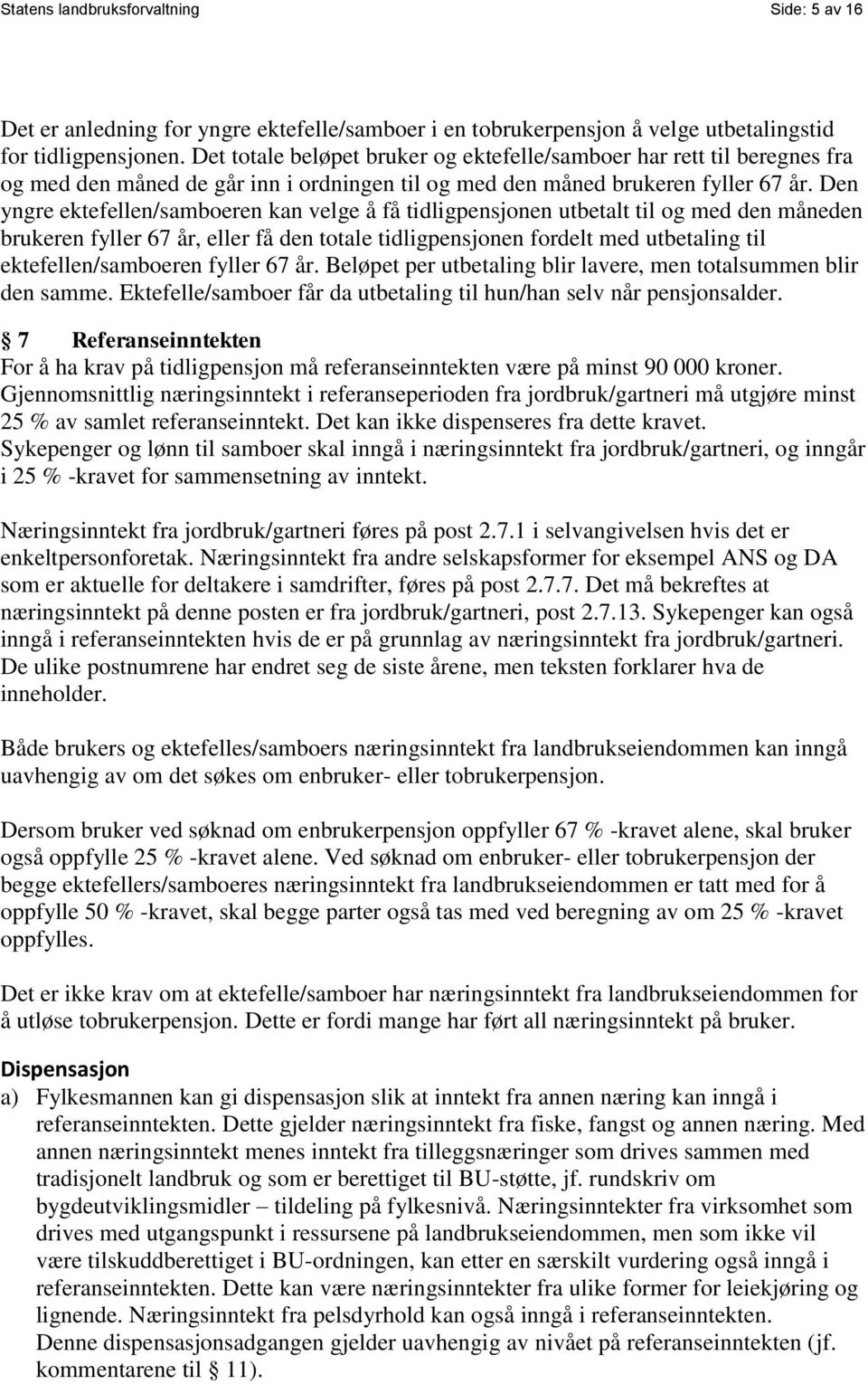 Den yngre ektefellen/samboeren kan velge å få tidligpensjonen utbetalt til og med den måneden brukeren fyller 67 år, eller få den totale tidligpensjonen fordelt med utbetaling til