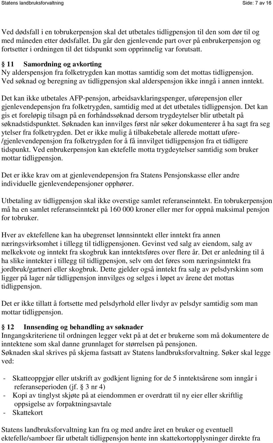 11 Samordning og avkorting Ny alderspensjon fra folketrygden kan mottas samtidig som det mottas tidligpensjon. Ved søknad og beregning av tidligpensjon skal alderspensjon ikke inngå i annen inntekt.