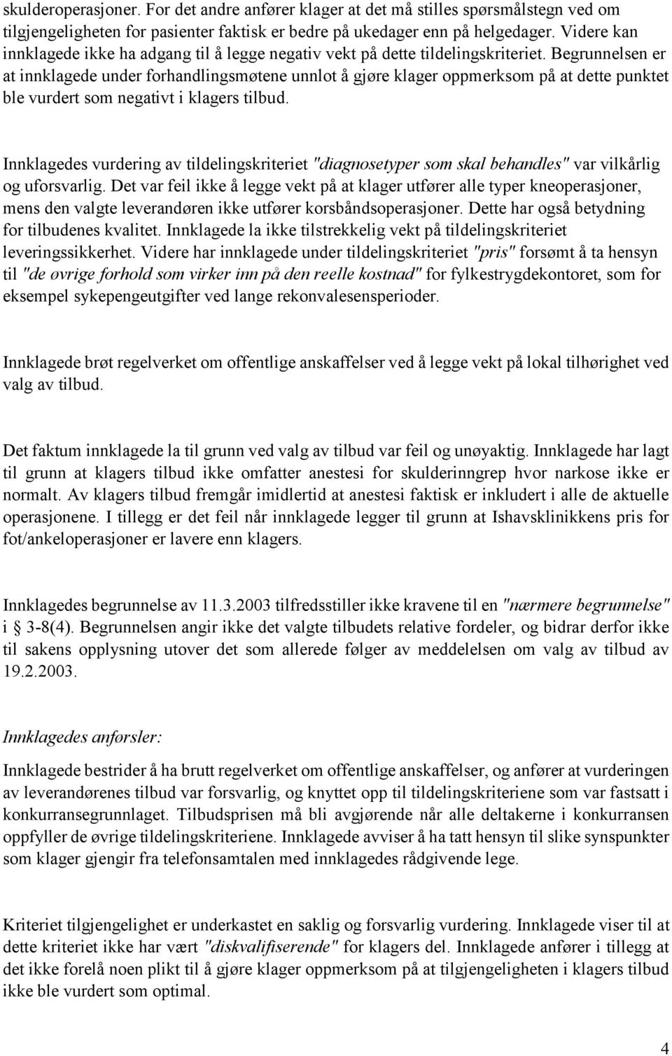 Begrunnelsen er at innklagede under forhandlingsmøtene unnlot å gjøre klager oppmerksom på at dette punktet ble vurdert som negativt i klagers tilbud.