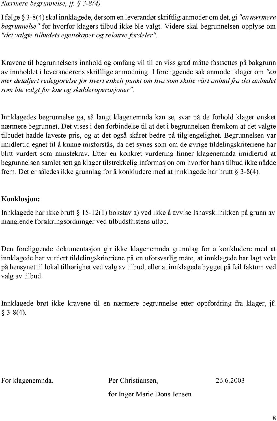 Kravene til begrunnelsens innhold og omfang vil til en viss grad måtte fastsettes på bakgrunn av innholdet i leverandørens skriftlige anmodning.