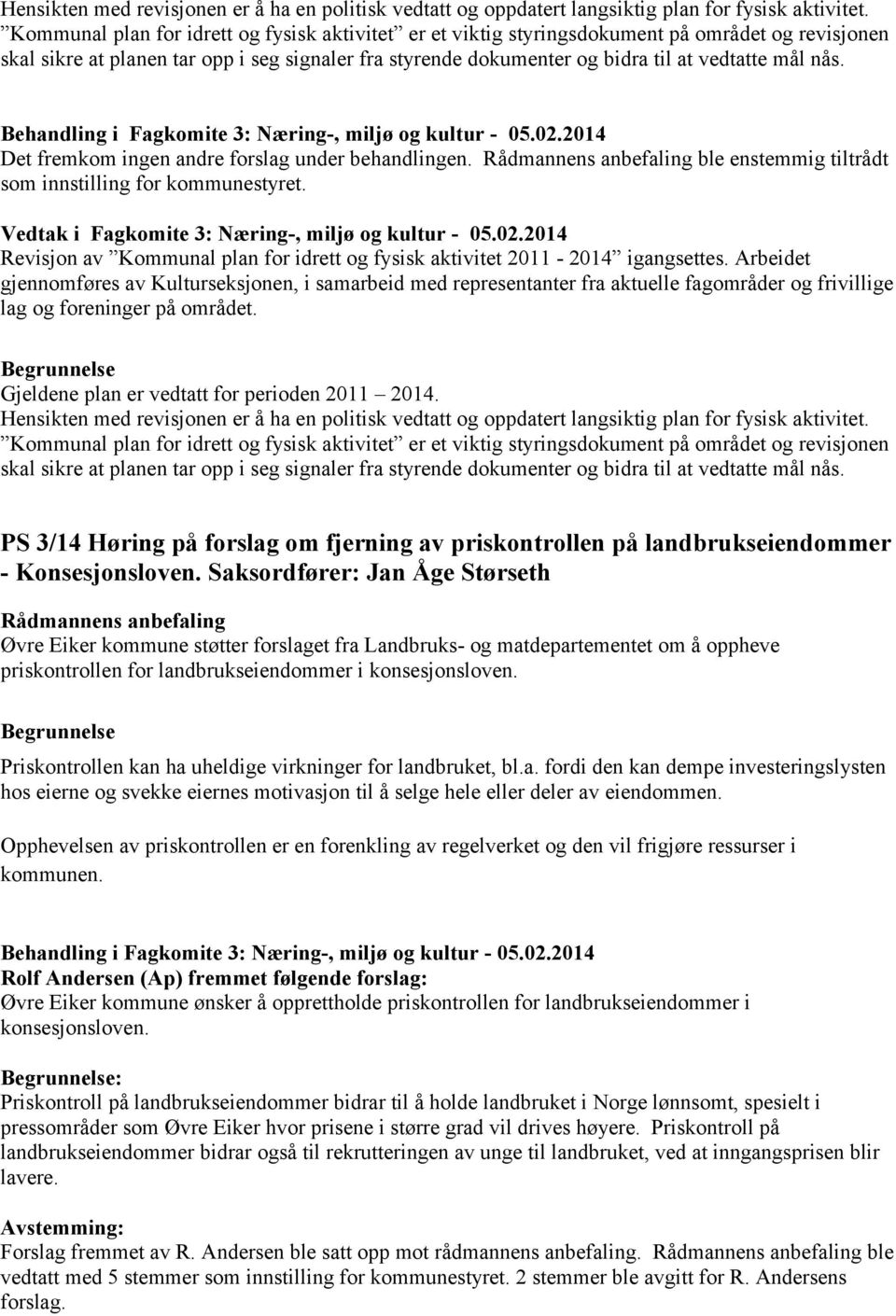 nås. Det fremkom ingen andre forslag under behandlingen. ble enstemmig tiltrådt som innstilling for kommunestyret. Revisjon av Kommunal plan for idrett og fysisk aktivitet 2011-2014 igangsettes.