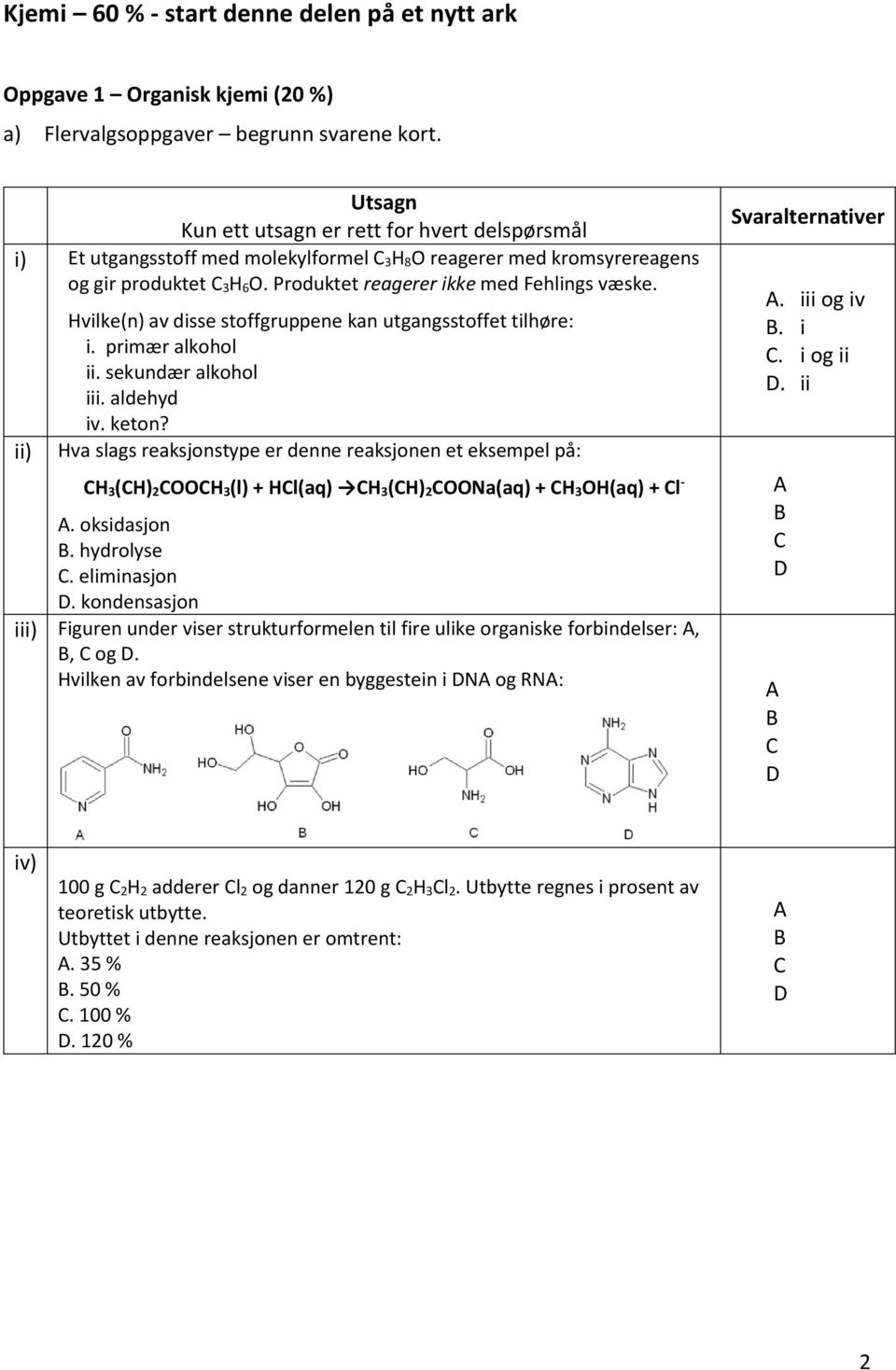 ii) Hvilke(n) av disse stoffgruppene kan utgangsstoffet tilhøre: i. primær alkohol ii. sekundær alkohol iii. aldehyd iv. keton?