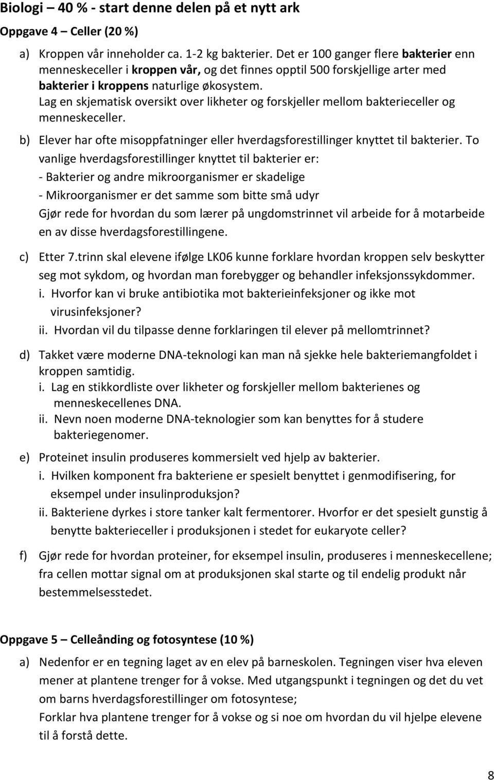 Lag en skjematisk oversikt over likheter og forskjeller mellom bakterieceller og menneskeceller. b) Elever har ofte misoppfatninger eller hverdagsforestillinger knyttet til bakterier.