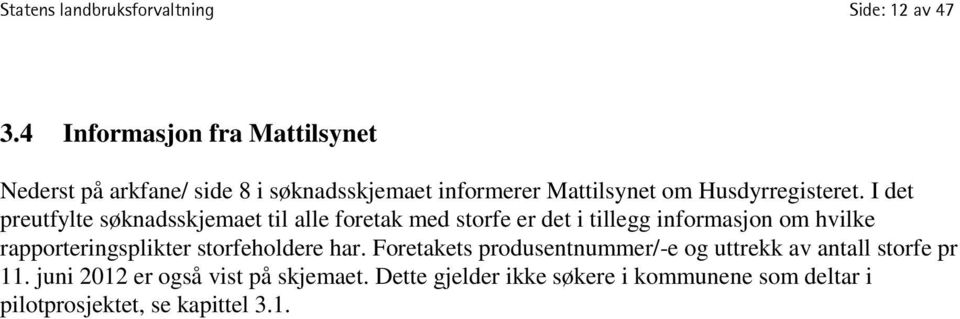 I det preutfylte søknadsskjemaet til alle foretak med storfe er det i tillegg informasjon om hvilke rapporteringsplikter