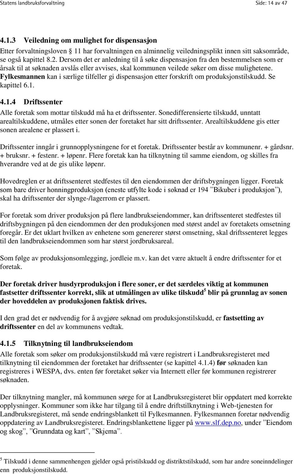 Fylkesmannen kan i særlige tilfeller gi dispensasjon etter forskrift om produksjonstilskudd. Se kapittel 6.1. 4.1.4 Driftssenter Alle foretak som mottar tilskudd må ha et driftssenter.