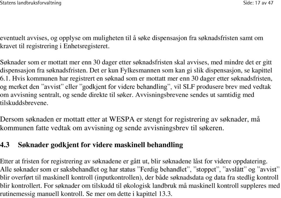 1. Hvis kommunen har registrert en søknad som er mottatt mer enn 30 dager etter søknadsfristen, og merket den avvist eller godkjent for videre behandling, vil SLF produsere brev med vedtak om