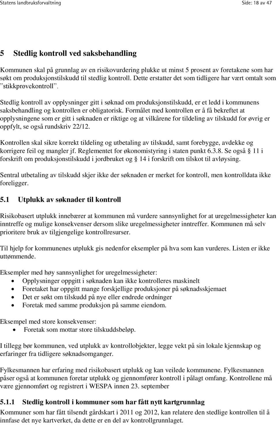 Stedlig kontroll av opplysninger gitt i søknad om produksjonstilskudd, er et ledd i kommunens saksbehandling og kontrollen er obligatorisk.