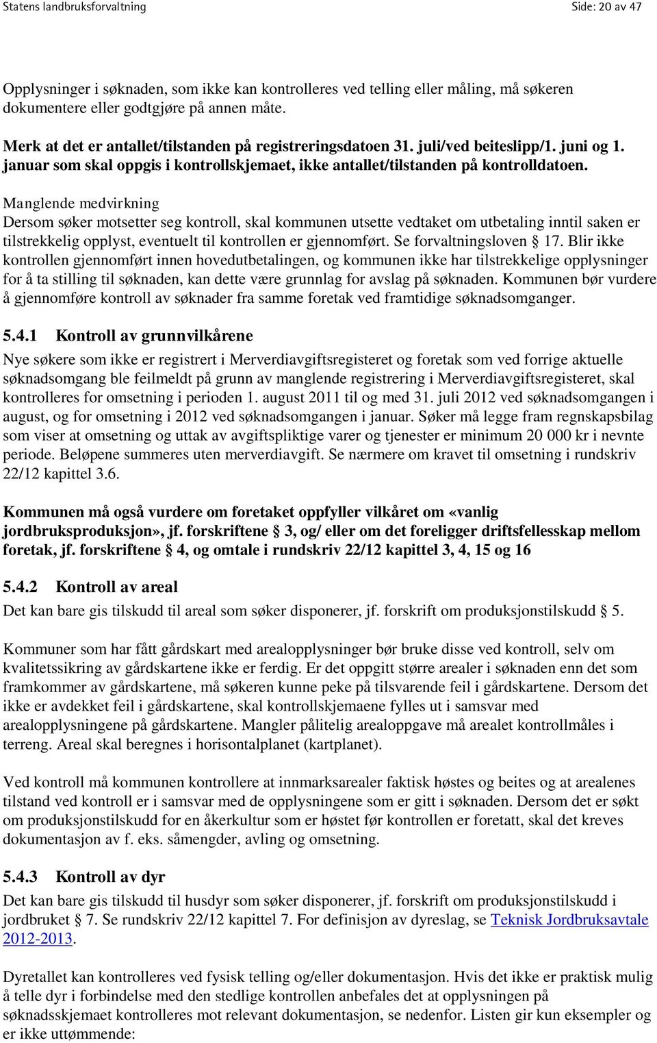 Manglende medvirkning Dersom søker motsetter seg kontroll, skal kommunen utsette vedtaket om utbetaling inntil saken er tilstrekkelig opplyst, eventuelt til kontrollen er gjennomført.